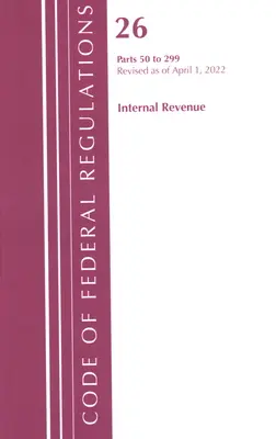 Code of Federal Regulations, Title 26 Internal Revenue 50-299, 2022 [Office of the Federal Register (U S ) - Code of Federal Regulations, Title 26 Internal Revenue 50-299, 2022 (Office of the Federal Register (U S ))