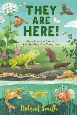 Ei sunt aici! How Invasive Species Are Spoiling Our Ecosystems - They Are Here!: How Invasive Species Are Spoiling Our Ecosystems