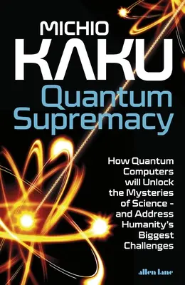 Supremația cuantică - Cum vor dezvălui computerele cuantice misterele științei - și cum vor răspunde celor mai mari provocări ale umanității - Quantum Supremacy - How Quantum Computers will Unlock the Mysteries of Science - and Address Humanity's Biggest Challenges
