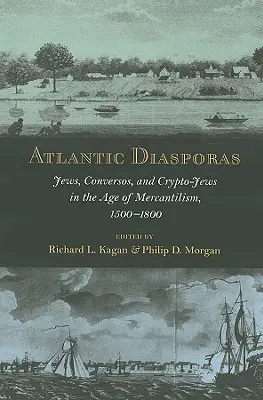 Atlantic Diasporas: Evrei, conversos și cripto-evrei în epoca mercantilismului, 1500-1800 - Atlantic Diasporas: Jews, Conversos, and Crypto-Jews in the Age of Mercantilism, 1500-1800