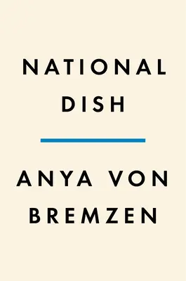 National Dish: În jurul lumii în căutarea mâncării, a istoriei și a sensului de acasă - National Dish: Around the World in Search of Food, History, and the Meaning of Home