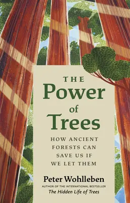 The Power of Trees (Puterea copacilor): Cum ne pot salva pădurile străvechi dacă le lăsăm - The Power of Trees: How Ancient Forests Can Save Us If We Let Them