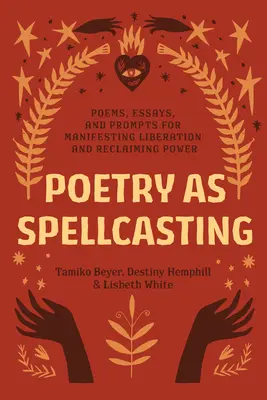 Poetry as Spellcasting: Poezii, eseuri și sugestii pentru manifestarea eliberării și recâștigarea puterii - Poetry as Spellcasting: Poems, Essays, and Prompts for Manifesting Liberation and Reclaiming Power