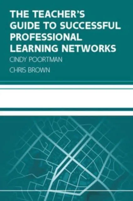 Ghidul profesorului pentru succesul rețelelor de învățare profesională: Depășirea provocărilor și îmbunătățirea rezultatelor elevilor - Teacher's Guide to Successful Professional Learning Networks: Overcoming Challenges and Improving Student Outcomes