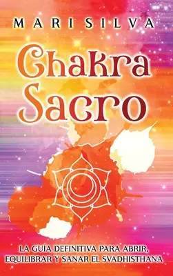 Chakra Sacră: Ghidul definitiv pentru deschiderea, echilibrarea și vindecarea Svadhisthanei - Chakra Sacro: La gua definitiva para abrir, equilibrar y sanar el Svadhisthana