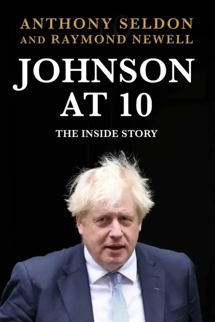 Johnson la 10 - Povestea din interior: The Instant Sunday Times Bestseller (Seldon Anthony (autor)) - Johnson at 10 - The Inside Story: The Instant Sunday Times Bestseller (Seldon Anthony (author))