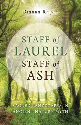 Staff of Laurel, Staff of Ash: Peisaje sacre în mitul naturii antice - Staff of Laurel, Staff of Ash: Sacred Landscapes in Ancient Nature Myth