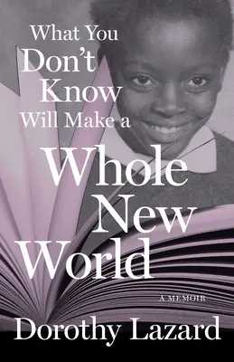 Ceea ce nu știi va face o lume cu totul nouă: A Memoir - What You Don't Know Will Make a Whole New World: A Memoir
