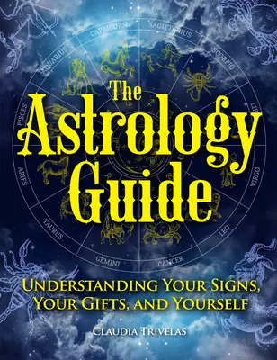 Ghidul de astrologie: Înțelegerea semnelor tale, a darurilor tale și a propriei persoane - The Astrology Guide: Understanding Your Signs, Your Gifts, and Yourself