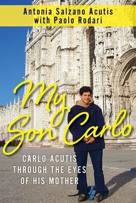 Fiul meu Carlo: Carlo Acutis prin ochii mamei sale - My Son Carlo: Carlo Acutis Through the Eyes of His Mother