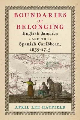 Granițele apartenenței: Jamaica engleză și Caraibe spaniole, 1655-1715 - Boundaries of Belonging: English Jamaica and the Spanish Caribbean, 1655-1715