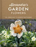 Florile din grădina Alexandrei - 30 de modele de flori croșetate - Alexandra's Garden Flowers - 30 Crochet Flower Patterns