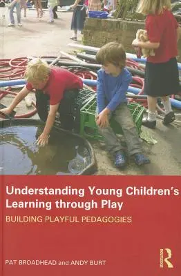 Înțelegerea învățării prin joc a copiilor mici: crearea de pedagogii ludice - Understanding Young Children's Learning through Play: Building playful pedagogies
