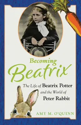 Becoming Beatrix: Viața lui Beatrix Potter și lumea lui Peter Rabbit - Becoming Beatrix: The Life of Beatrix Potter and the World of Peter Rabbit
