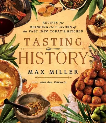 Degustarea istoriei: Explorați trecutul prin 4.000 de ani de rețete (o carte de bucate) - Tasting History: Explore the Past Through 4,000 Years of Recipes (a Cookbook)