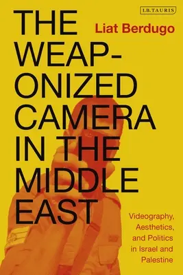 Camera armată în Orientul Mijlociu: Videografie, estetică și politică în Israel și Palestina - The Weaponized Camera in the Middle East: Videography, Aesthetics, and Politics in Israel and Palestine