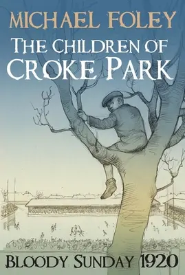 Copiii din Croke Park: Duminica sângeroasă 1920 - The Children of Croke Park: Bloody Sunday 1920
