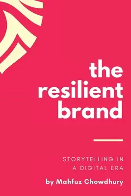 The Resilient Brand: Storytelling într-o eră digitală - The Resilient Brand: Storytelling In A Digital Era
