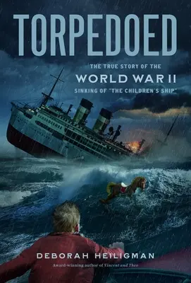 Torpilați: Povestea adevărată a scufundării navei copiilor în al Doilea Război Mondial - Torpedoed: The True Story of the World War II Sinking of the Children's Ship