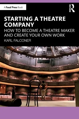 Starting a Theatre Company: Cum să devii un creator de teatru și să-ți creezi propria operă - Starting a Theatre Company: How to Become a Theatre Maker and Create Your Own Work