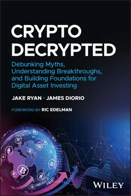 Crypto Decrypted: Desființarea miturilor, înțelegerea descoperirilor și construirea bazelor pentru investițiile în active digitale - Crypto Decrypted: Debunking Myths, Understanding Breakthroughs, and Building Foundations for Digital Asset Investing