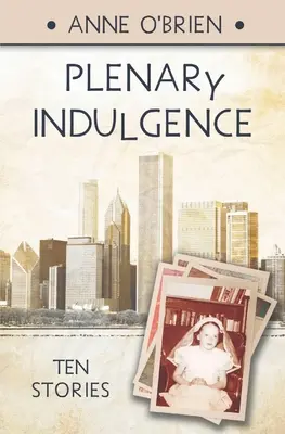 Indulgență plenară: Zece povestiri - Plenary Indulgence: Ten Stories
