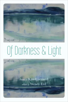 Din întuneric și lumină: Poezii de Kim Cornwall - Of Darkness and Light: Poems by Kim Cornwall