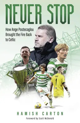 Never Stop: Cum Ange Postecoglou a readus focul în Celtic - Never Stop: How Ange Postecoglou Brought the Fire Back to Celtic