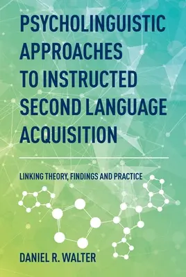 Psycholinguistic Approaches to Instructed Second Language Acquisition: Corelarea teoriei, constatărilor și practicii - Psycholinguistic Approaches to Instructed Second Language Acquisition: Linking Theory, Findings and Practice