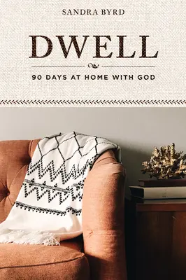 Dwell: 90 Days at Home with God (90 de zile acasă cu Dumnezeu) - Dwell: 90 Days at Home with God