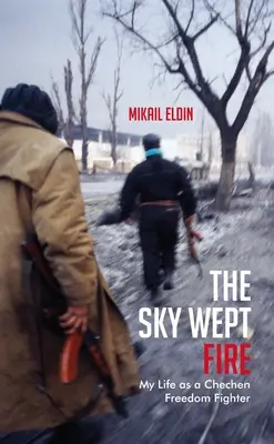 Cerul a plâns foc: Viața mea ca luptător cecen pentru libertate - The Sky Wept Fire: My Life as a Chechen Freedom Fighter