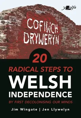 20 de pași radicali către independența Țării Galilor: ...mai întâi prin decolonizarea minților noastre - 20 Radical Steps to Welsh Independence: ...by First Decolonising Our Minds