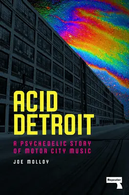 Acid Detroit: O poveste psihedelică a muzicii din Motor City - Acid Detroit: A Psychedelic Story of Motor City Music