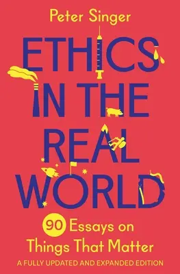 Etica în lumea reală: 90 de eseuri despre lucrurile care contează - O ediție complet actualizată și extinsă - Ethics in the Real World: 90 Essays on Things That Matter - A Fully Updated and Expanded Edition