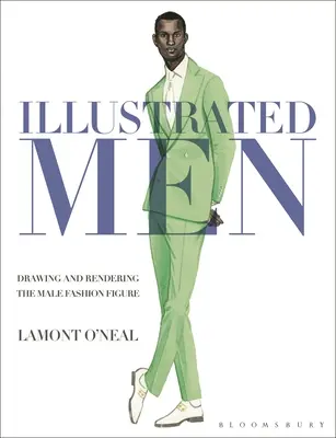 Illustrated Men: Desenarea și redarea figurii masculine la modă (Drawing and Rendering the Male Fashion Figure) - Illustrated Men: Drawing and Rendering the Male Fashion Figure