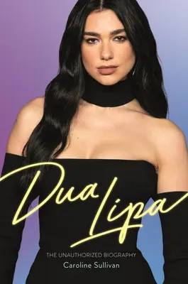 Dua Lipa: Biografia neautorizată - Dua Lipa: The Unauthorized Biography
