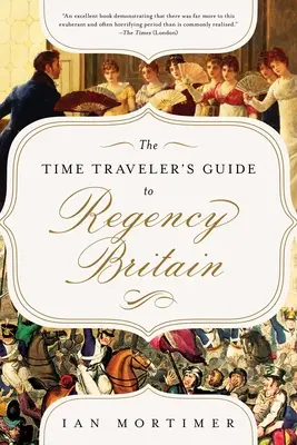 The Time Traveler's Guide to Regency Britain: Un manual pentru vizitatorii anilor 1789-1830 - The Time Traveler's Guide to Regency Britain: A Handbook for Visitors to 1789-1830