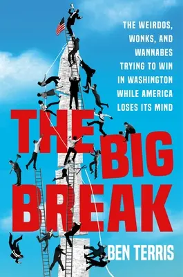 The Big Break: Jucătorii, petrecăreții și credincioșii adevărați care încearcă să câștige la Washington în timp ce America își pierde mințile - The Big Break: The Gamblers, Party Animals, and True Believers Trying to Win in Washington While America Loses Its Mind