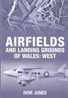 Aerodromuri și terenuri de aterizare din Țara Galilor: Vest - Airfields and Landing Grounds of Wales: West