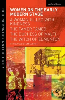 Femei pe scena modernă timpurie: O femeie ucisă cu bunătate, Îmblânzitorul îmblânzit, Ducesa din Malfi, Vrăjitoarea din Edmonton - Women on the Early Modern Stage: A Woman Killed with Kindness, the Tamer Tamed, the Duchess of Malfi, the Witch of Edmonton