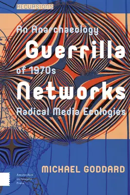 Rețele de gherilă: O anarheologie a ecologiilor media radicale din anii 1970 - Guerrilla Networks: An Anarchaeology of 1970s Radical Media Ecologies