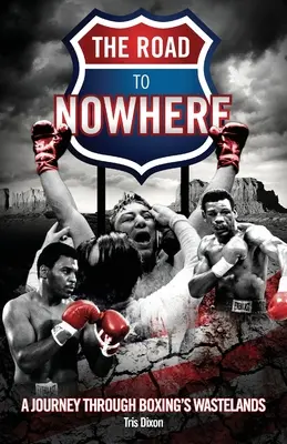 Drumul spre nicăieri - O călătorie prin pustietățile boxului - Road to Nowhere - A Journey Through Boxing's Wastelands