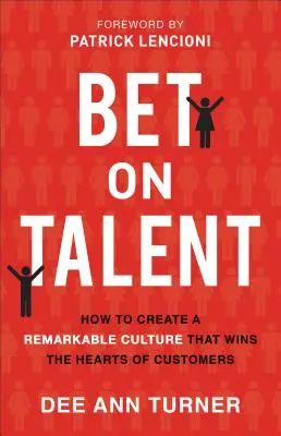 Pariați pe talente: Cum să creați o cultură remarcabilă care să câștige inimile clienților - Bet on Talent: How to Create a Remarkable Culture That Wins the Hearts of Customers