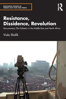 Rezistență, disidență, revoluție: Estetica filmului documentar în Orientul Mijlociu și Africa de Nord - Resistance, Dissidence, Revolution: Documentary Film Esthetics in the Middle East and North Africa