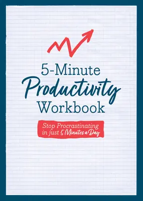 5-Minute Productivity Workbook: Stop Procrastinating în doar 5 minute pe zi - 5-Minute Productivity Workbook: Stop Procrastinating in Just 5 Minutes a Day
