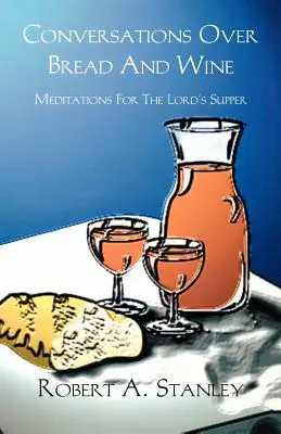 Conversații despre pâine și vin: Meditații pentru Cina Domnului (Meditations for the Lord's Supper) - Conversations Over Bread and Wine: Meditations for the Lord's Supper