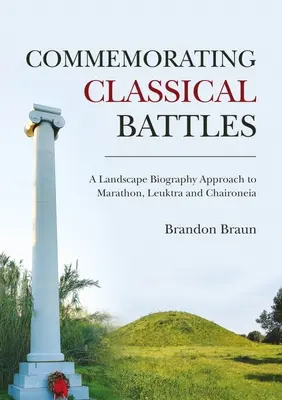 Comemorarea bătăliilor clasice: O abordare a biografiei peisajului la Marathon, Leuktra și Chaironeia - Commemorating Classical Battles: A Landscape Biography Approach to Marathon, Leuktra, and Chaironeia