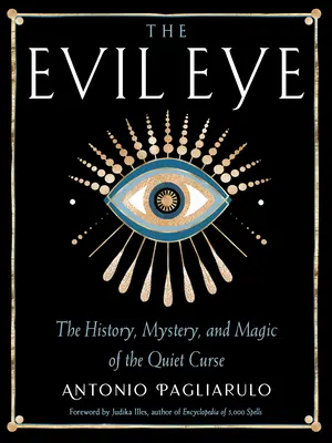 Ochiul malefic: Istoria, misterul și magia blestemului tăcerii (The History, Mystery, and Magic of the Quiet Curse) - The Evil Eye: The History, Mystery, and Magic of the Quiet Curse