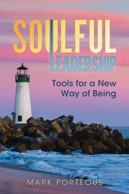 Soulful Leadership: Instrumente pentru un nou mod de a fi - Soulful Leadership: Tools for a New Way of Being
