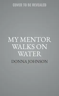 Mentorul meu merge pe apă: Mentorat ghidat de spirit în fiecare domeniu al vieții tale - My Mentor Walks on Water: Spirit-Led Mentorship in Every Area of Your Life